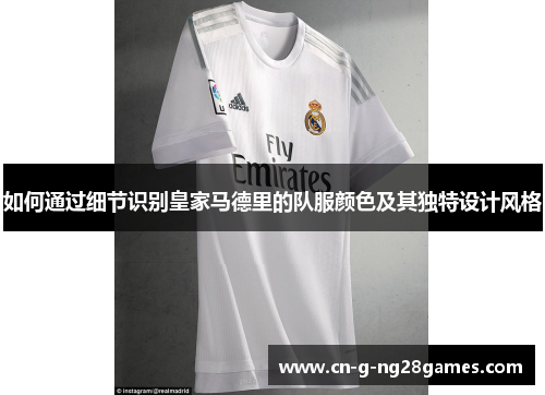 如何通过细节识别皇家马德里的队服颜色及其独特设计风格