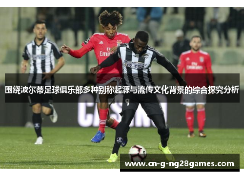 围绕波尔蒂足球俱乐部多种别称起源与流传文化背景的综合探究分析