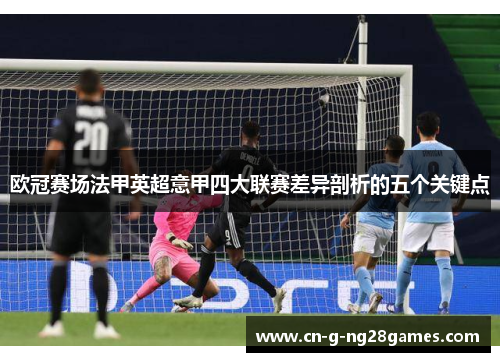 欧冠赛场法甲英超意甲四大联赛差异剖析的五个关键点