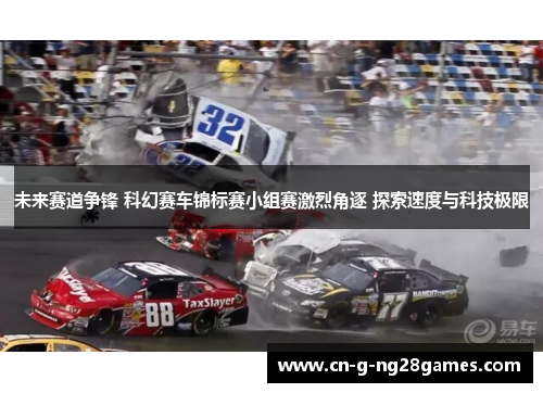 未来赛道争锋 科幻赛车锦标赛小组赛激烈角逐 探索速度与科技极限