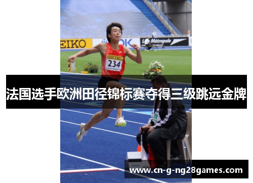 法国选手欧洲田径锦标赛夺得三级跳远金牌