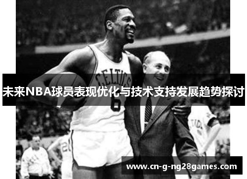 未来NBA球员表现优化与技术支持发展趋势探讨
